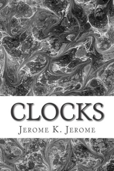 Clocks: (Jerome K. Jerome Classics Collection)