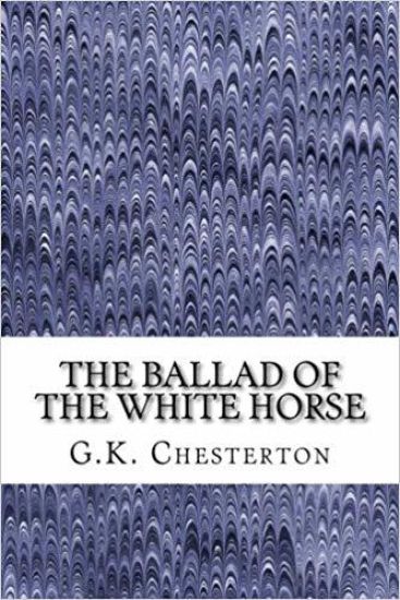 The Ballad Of The White Horse: (G.K. Chesterton Classics Collection)