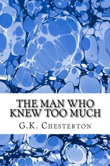 The Man Who Knew Too Much: (G.K. Chesterton Classics Collection)