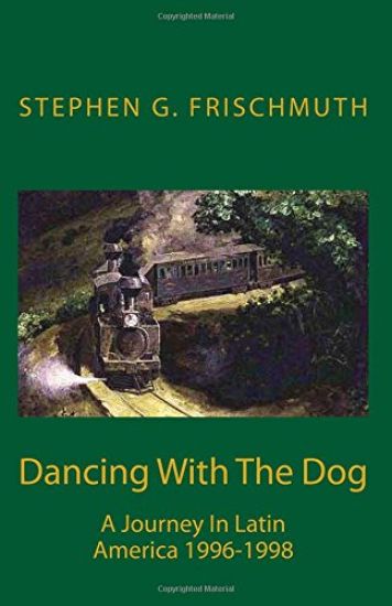 Dancing With The Dog: A Journey in Latin America 1996-1998