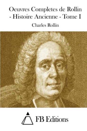 Oeuvres Completes de Rollin - Histoire Ancienne - Tome I
