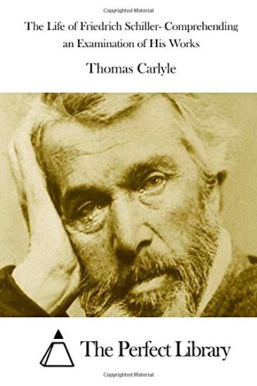 The Life of Friedrich Schiller- Comprehending an Examination of His Works