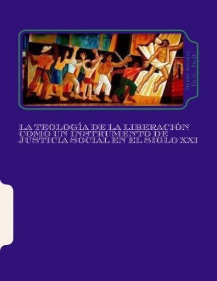 La Teología de la Liberación como un Instrumento de Justicia Social en el Siglo XXI: Una Visión Histórica-Teológica Pastoral