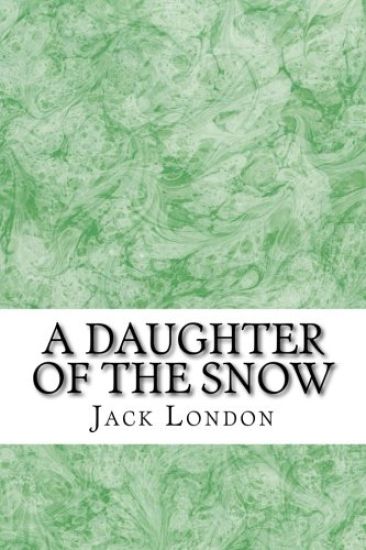 A Daughter Of The Snow: (Jack London Classics Collection)