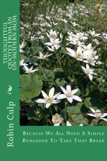 Thoughtful Quotes From An Un-Modern Mom: Because We All Need A Simple Reminder To Take That Break