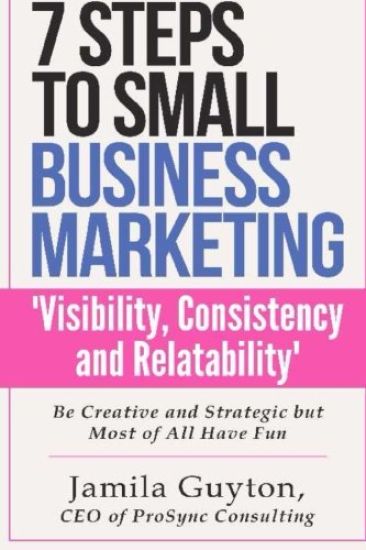 7 Simple Steps to Small Business Marketing: Visibility, Consistency & Relatability