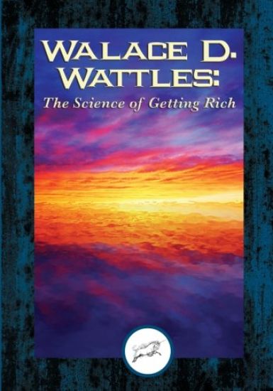 Wallace D. Wattles: The Science of Getting Rich (Dancing Unicorn Press)