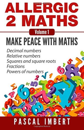 Allergic 2 Maths, Volume 1: Make Peace with Maths