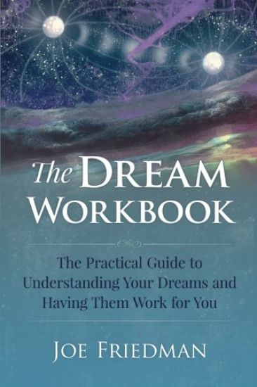 The Dream Workbook: A Practical Guide to Understanding Your Dreams and Having them Work for You
