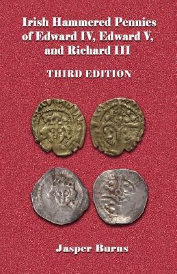 Irish Hammered Pennies of Edward IV, Edward V, and Richard III, Third Edition