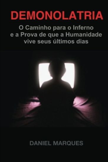 Demonolatria: O caminho para o inferno e a prova de que a humanidade vive seus últimos dias