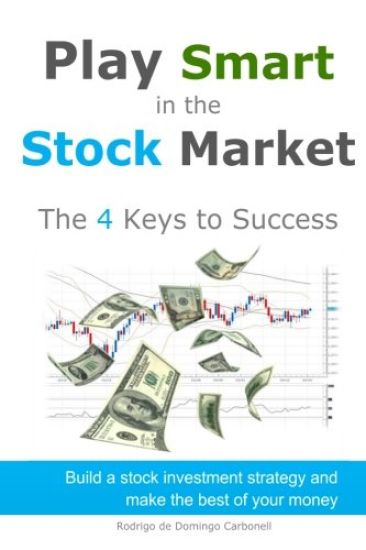 Play Smart in the Stock Market - The 4 Keys to Success: Build a stock investment strategy and make the best of your money