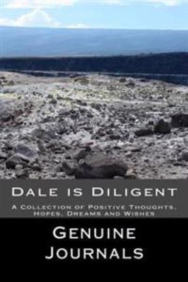 Dale is Diligent: A Collection of Positive Thoughts, Hopes, Dreams and Wishes