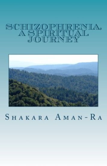 Schizophrenia, A Spiritual Journey: An Autobiographical Story of Liberation