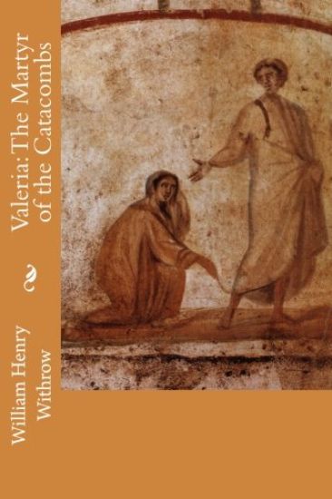 Valeria: The Martyr of the Catacombs