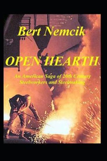 Open Hearth: An American Saga of 20th Century Steel Workers and Steel making