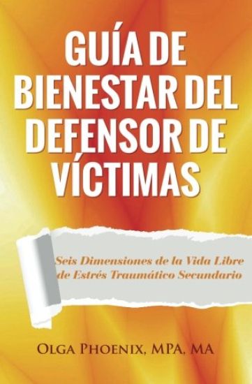 Guía de Bienestar del Defensor de Víctimas: Seis Dimensiones de la Vida Libre de Estrés Traumático Secundario