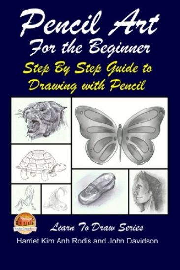 Pencil Art For the Beginner - Step By Step Guide to Drawing with Pencil
