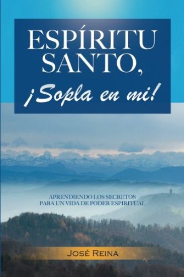 Espíritu Santo, ¡Sopla En Mi!: Aprendiendo los secretos para un vida de poder espiritual