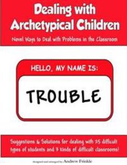 Dealing With Archetypical Children: Novel Ways to Deal with Problems in the Classroom