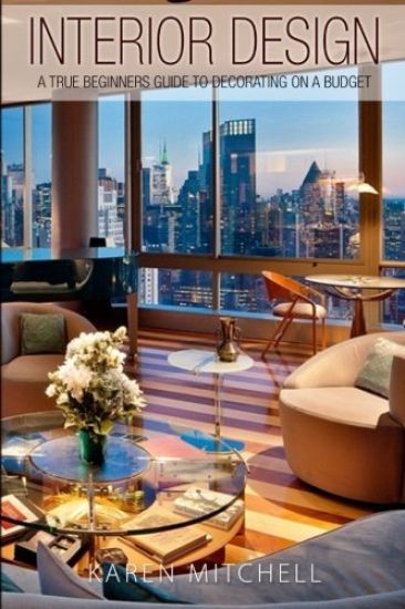 Interior Design: A True Beginners Guide To Decorating On A Budget