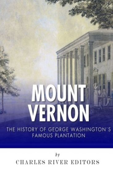 Mount Vernon: The History of George Washington's Famous Plantation