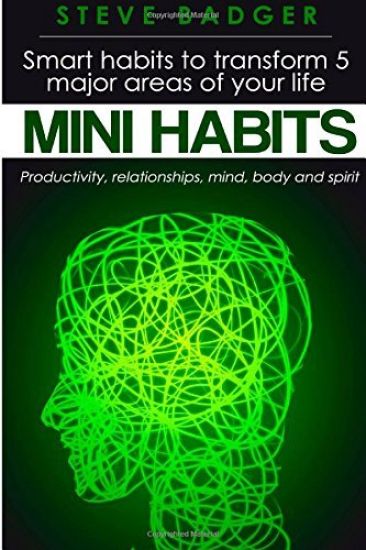 Mini Habits: Smart habits to transform 5 major areas of your life