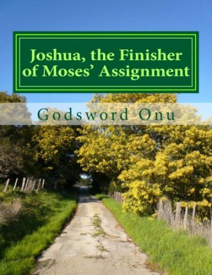 Joshua, the Finisher of Moses' Assignment: The Ministry of Joshua