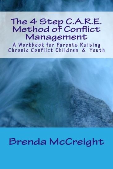 The 4 Step C.A.R.E. Method of Conflict Management: A Workbook for Parents Raising Chronic Conflict Children & Youth