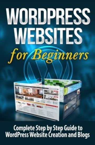 WordPress Websites: Complete Step by Step Guide to WordPress Website Creation and Blogs