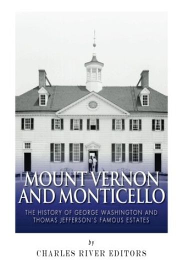 Mount Vernon and Monticello: The History of George Washington and Thomas Jefferson's Famous Estates