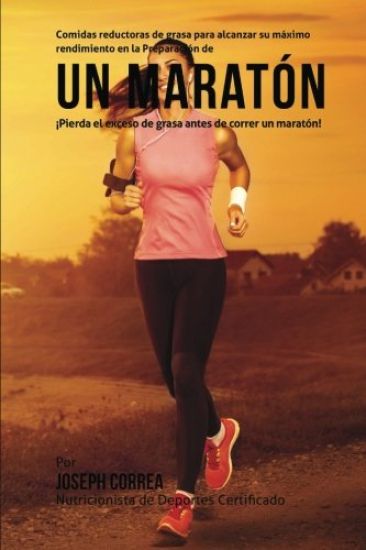 Comidas reductoras de grasa para alcanzar su maximo rendimiento en la Preparacion de un maraton: Pierda el exceso de grasa antes de correr un maraton!