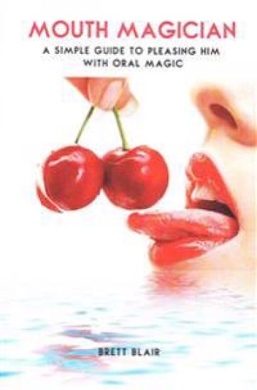 Mouth Magician: A Simple Guide To Pleasing Him With Oral Magic