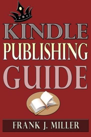 Kindle Publishing Guide - How To Create eBooks From Start To Finish, How To Promote And Sell Your Book On Amazon And Generate Passive Income Each Mont