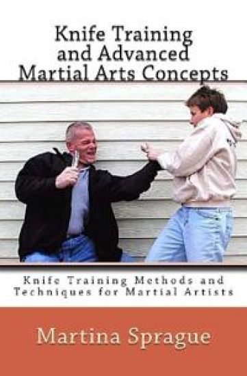 Knife Training and Advanced Martial Arts Concepts: Knife Training Methods and Techniques for Martial Artists