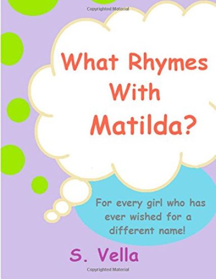 What Rhymes With Matilda?: (For every girl who's ever wished she had a different name.)