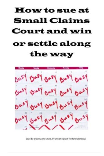 How to sue at Small Claims Court and win or settle along the way: How to sue at Small Claims Court and win or settle along the way