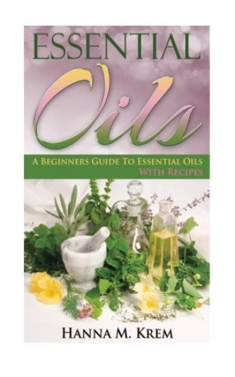 Essential Oils: Aromatherapy: A Complete Guide of Essential Oils And Aromatherapy
