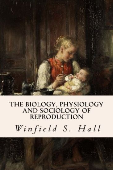 The Biology, Physiology and Sociology of Reproduction