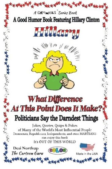 HILLARY - What Difference at this Point Does It Make?: Politicians Say the Darndest Things - in FULL COLOR