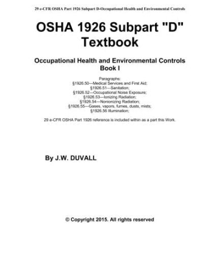 OSHA 1926 Subpart D Textbook Book I: OSHA 1926 Subpart D Textbook for Occupational Health and Environmental Controls Subpart D Book I, Volume 1, 2015