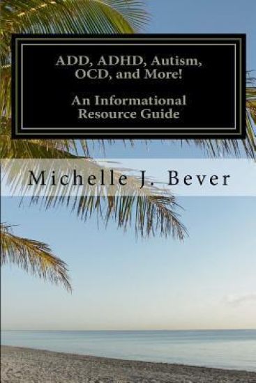 ADD, ADHD, Autism, OCD, and More!: A Detailed Informational Resource Guide