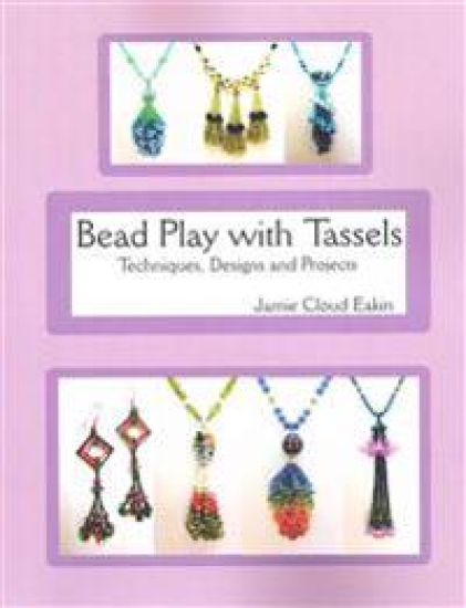 Bead Play with Tassels: Techniques, Design and Projects