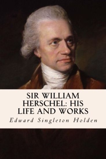 Sir William Herschel: His Life and Works