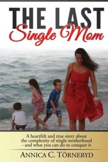 The Last Single Mom: A heartfelt and true story about the complexity of single motherhood and what you can do to conquer it