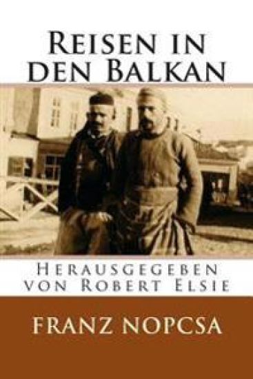 Reisen in den Balkan: Die Lebenserinnerungen des Franz Baron Nopcsa
