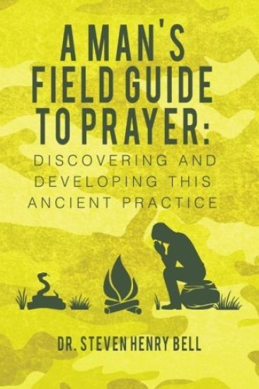 A Man's Field Guide to Prayer: Discovering and Developing This Ancient Practice