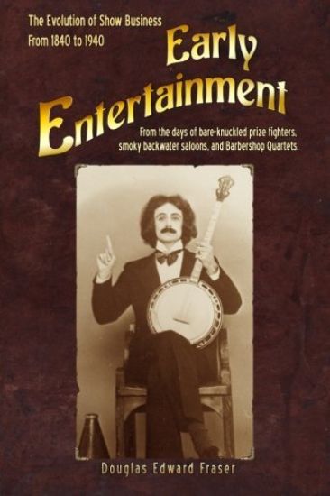 Early Entertainment: The Evolution of Show Business from 1840 to 1940. From the days of bare knuckled prize fighters, smoky back water salo