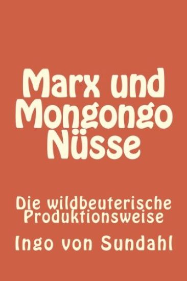Marx und Mongongo Nüsse: Die wildbeuterische Produktionsweise