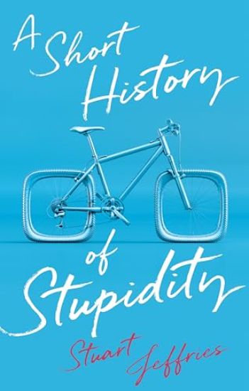 A Short History of Stupidity